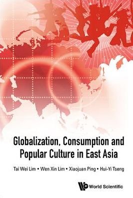 Cover for Lim, Tai Wei (Soka Univ, Japan &amp; Nus, S'pore) · Globalization, Consumption And Popular Culture In East Asia (Hardcover Book) (2016)