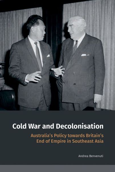 Cold War and Decolonisation: Australia’s Policy towards Britain’s End of Empire in Southeast Asia - Andrea Benvenuti - Książki - NUS Press - 9789814722193 - 31 października 2017