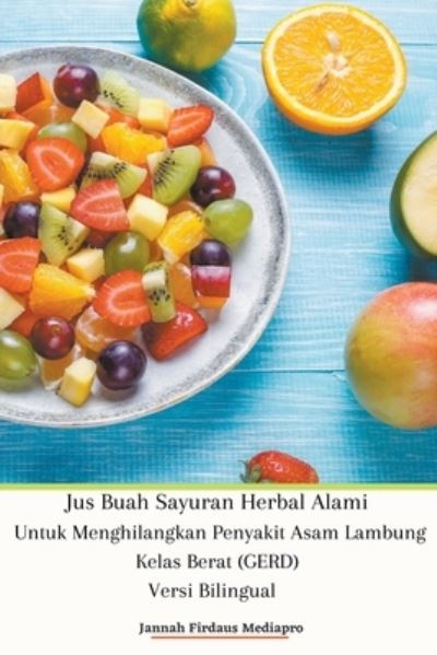 Jus Buah Sayuran Herbal Alami Untuk Menghilangkan Penyakit Asam Lambung Kelas Berat (GERD) Versi Bilingual - Jannah Firdaus Mediapro - Books - Jannah Firdaus Mediapro Studio - 9798201171193 - January 7, 2022