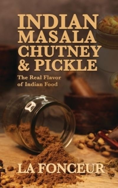 Cover for La Fonceur · Indian Masala Chutney and Pickle: The Real Flavor of Indian Food (Hardcover Book) (2024)