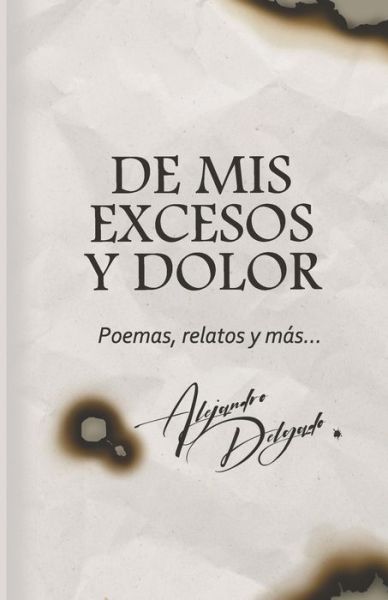 Cover for Alejandro Delgado · De mis excesos y dolor: Poemas, relatos y mas (Paperback Book) (2022)