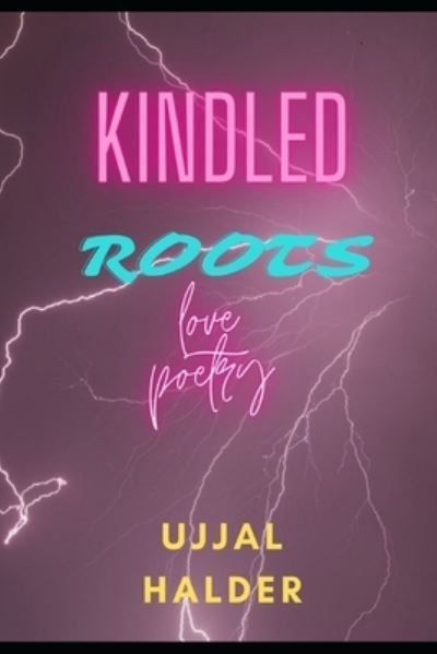 Kindled Roots: love poetry - Ujjal Halder - Bøker - Independently Published - 9798425502193 - 2. mars 2022