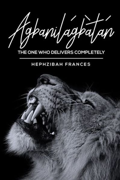 Cover for Hephzibah Frances · Agbanilagbatan: The One Who Delivers Completely (Pocketbok) (2021)