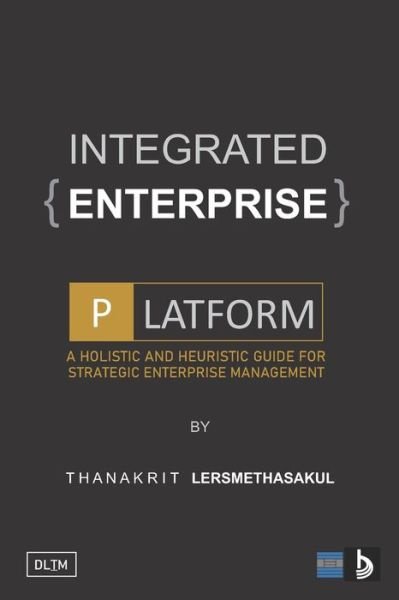 Integrated Enterprise Platform: A Holistic And Heuristic Guide For Strategic Enterprise Management - Thanakrit Lersmethasakul - Kirjat - Independently Published - 9798484730193 - torstai 23. syyskuuta 2021