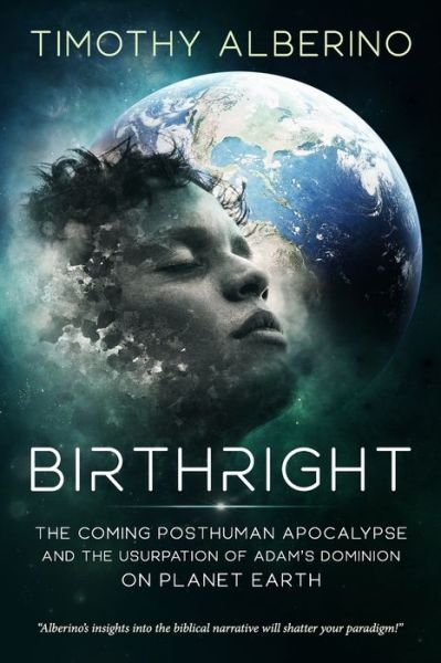Birthright: The Coming Posthuman Apocalypse and the Usurpation of Adam's Dominion on Planet Earth - Timothy Alberino - Kirjat - Independently Published - 9798556521193 - lauantai 31. lokakuuta 2020