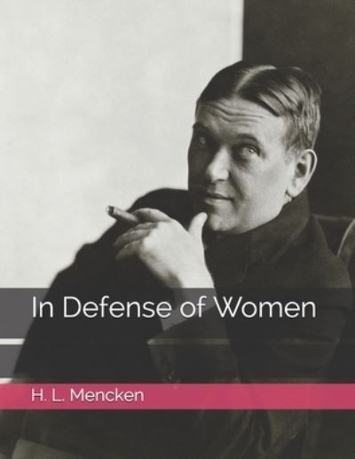 In Defense of Women - Professor H L Mencken - Boeken - Independently Published - 9798581242193 - 20 januari 2021