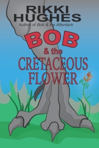 Cover for Rikki Hughes · Bob &amp; the Cretaceous Flower (Paperback Book) (2020)