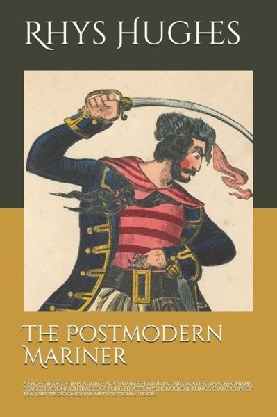 The Postmodern Mariner - Rhys Hughes - Książki - Independently Published - 9798610632193 - 8 lutego 2020