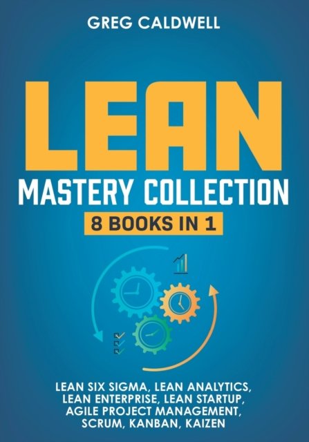 Cover for Greg Caldwell · Lean Mastery: 8 Books in 1 - Master Lean Six Sigma &amp; Build a Lean Enterprise, Accelerate Tasks with Scrum and Agile Project Management, Optimize with Kanban, and Adopt The Kaizen Mindset (Taschenbuch) (2020)