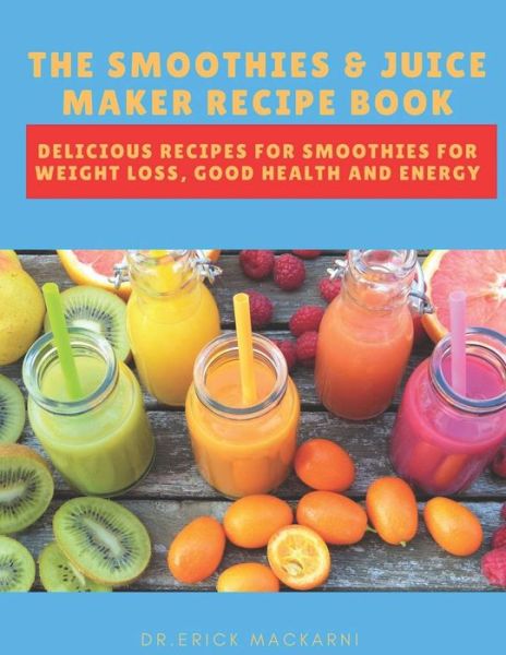 Cover for Dr Erick Mackarni · The Smoothies &amp; Juice Maker Recipe Book (Paperback Book) (2020)