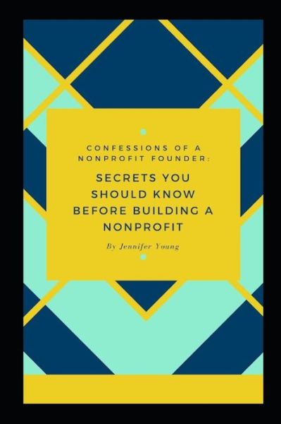 Confessions of a Nonprofit Founder - Jennifer Young - Książki - Independently Published - 9798654937193 - 25 czerwca 2020