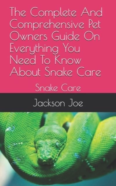 The Complete And Comprehensive Pet Owners Guide On Everything You Need To Know About Snake Care - Joe Jackson - Kirjat - INDEPENDENTLY PUBLISHED - 9798671147193 - perjantai 31. heinäkuuta 2020
