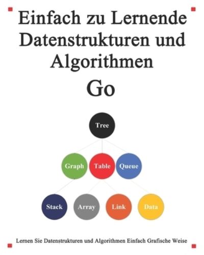 Cover for Yang Hu · Einfach zu lernende Datenstrukturen und Algorithmen Go: Lernen Sie Datenstrukturen und Algorithmen einfach und interessant auf grafische Weise (Paperback Book) (2020)