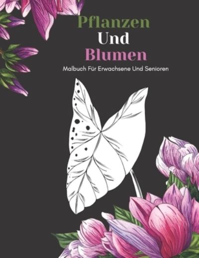 Cover for An Gluckliche Familie Verleger · Pflanzen Und Blumen Malbuch Fur Erwachsene Und Senioren (Taschenbuch) (2020)