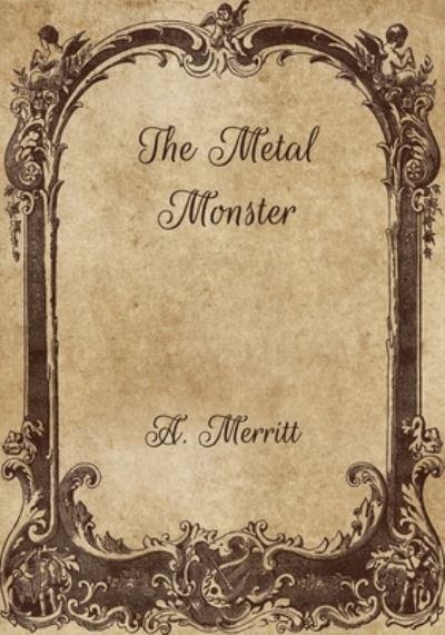 The Metal Monster - A Merritt - Książki - INDEPENDENTLY PUBLISHED - 9798706270193 - 10 lutego 2021