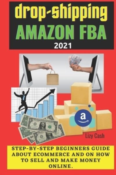 Cover for Lizy Cash · Drop-shipping and Amazon FBA 2021: Step-by-step beginner's guide about ecommerce and on how to sell and make money online. (Paperback Book) (2021)