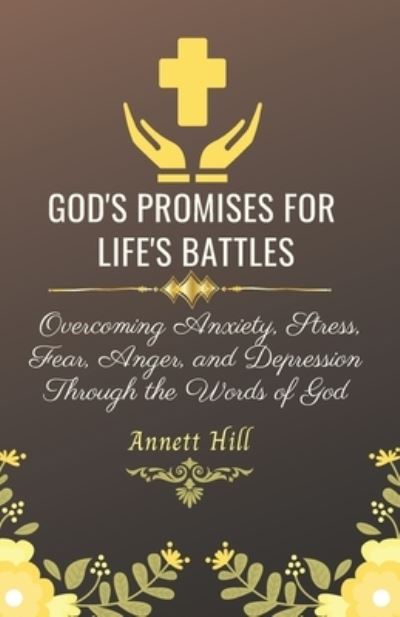 Cover for Annett Hill · God's Promises for Life's Battles: Overcoming Anxiety, Stress, Fear, Anger, and Depression Through the Words of God With Affirmations and Prayers. (Bonus) Prayer List Journal Pages Included. (Paperback Book) (2021)