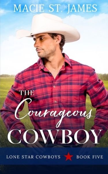Cover for Macie St James · The Courageous Cowboy: A Clean, Small-Town Romance - Lone Star Cowboys (Paperback Book) (2021)