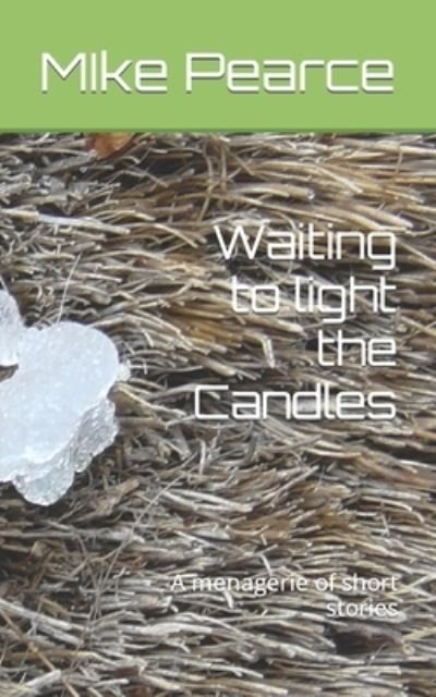 Waiting to light the Candles: A menagerie of short stories - Mike Pearce - Boeken - Independently Published - 9798780120193 - 6 december 2021