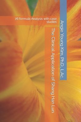 Cover for Angie Young Kim · The Clinical Application of Shang Han Lun: 76 formula Analysis with case studies (Paperback Book) (2022)