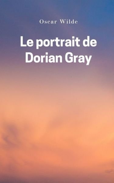 Cover for Oscar Wilde · Le portrait de Dorian Gray: Un roman historique d'Oscar Wilde (Pocketbok) (2022)