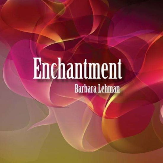 Cover for Barbara Lehman · Enchantment (CD) (2012)