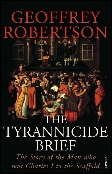 Cover for Robertson, Geoffrey, QC · The Tyrannicide Brief: The Story of the Man who sent Charles I to the Scaffold (Paperback Book) (2006)