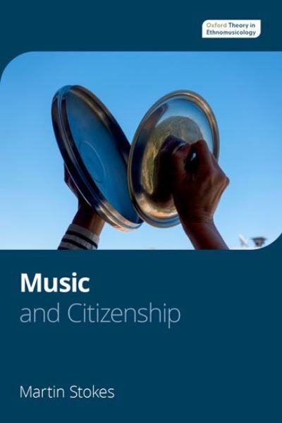 Cover for Stokes, Martin (Ethnomusicologist, Ethnomusicologist) · Music and Citizenship - Oxford Theory in Ethnomusicology (Paperback Book) (2023)