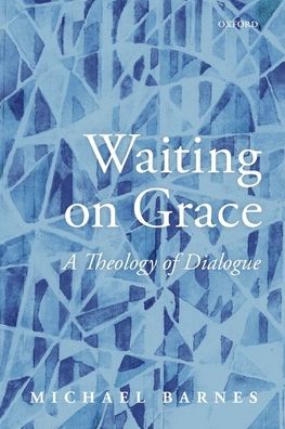 Cover for Barnes, S. J. Michael (Professor of Interreligious Relations, Professor of Interreligious Relations, University of Roehampton) · Waiting on Grace: A Theology of Dialogue (Hardcover Book) (2020)