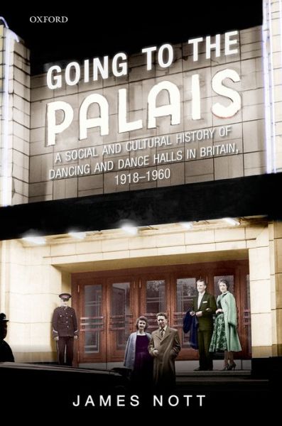 Cover for Nott, James (Lecturer in Modern History, Lecturer in Modern History, University of St Andrews) · Going to the Palais: A Social And Cultural History of Dancing and Dance Halls in Britain, 1918-1960 (Hardcover Book) (2015)