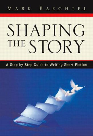 Cover for Mark Baechtel · Shaping the Story: a Step-by-step Guide to Writing Short Fiction (Paperback Bog) (2003)