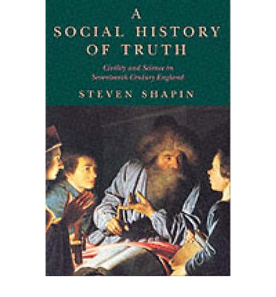 Cover for Steven Shapin · A Social History of Truth: Civility and Science in Seventeenth-Century England - Science and Its Conceptual Foundations series (Paperback Book) [2nd edition] (1995)
