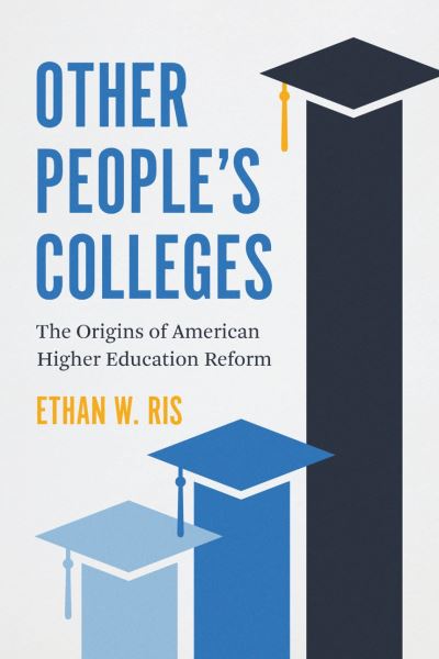 Cover for Ethan W. Ris · Other People's Colleges: The Origins of American Higher Education Reform (Hardcover Book) (2022)