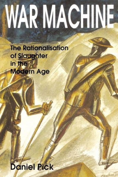 Cover for Daniel Pick · War Machine: The Rationalisation of Slaughter in the Modern Age (Paperback Book) [New edition] (1996)