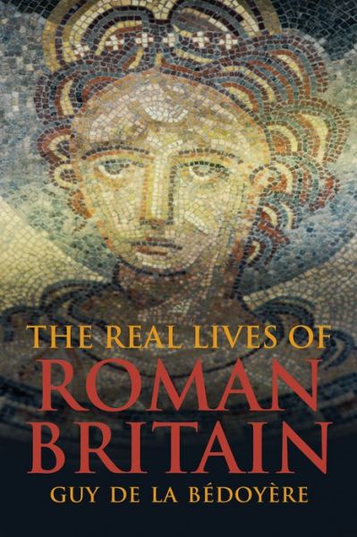 Cover for Guy De La Bedoyere · The Real Lives of Roman Britain (Hardcover Book) (2015)