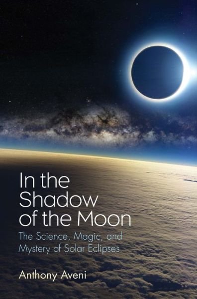 Cover for Anthony Aveni · In the Shadow of the Moon: The Science, Magic, and Mystery of Solar Eclipses (Gebundenes Buch) (2017)