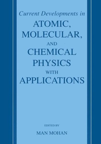 Current Developments in Atomic, Molecular, and Chemical Physics with Applications - Man Mohan - Bøger - Springer Science+Business Media - 9780306474194 - 31. januar 2003
