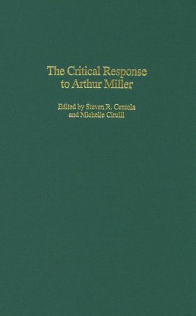 Cover for Steven R. Centola · The Critical Response to Arthur Miller - Critical Responses in Arts and Letters (Hardcover Book) [Annotated edition] (2006)