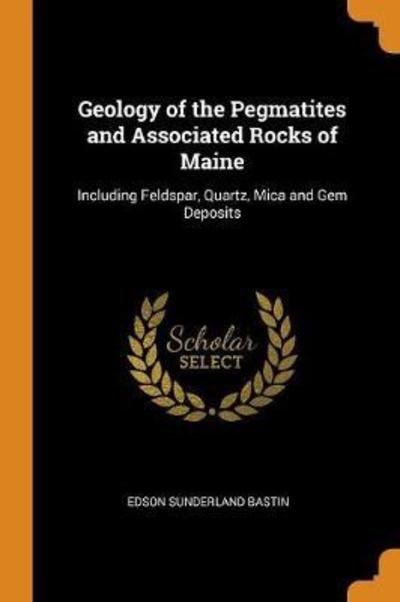 Cover for Edson Sunderland Bastin · Geology of the Pegmatites and Associated Rocks of Maine (Paperback Book) (2018)
