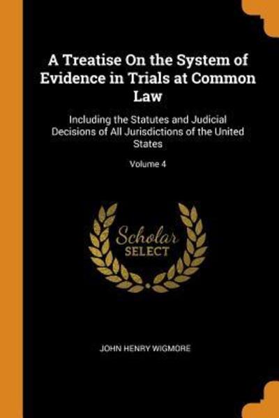 Cover for John Henry Wigmore · A Treatise On the System of Evidence in Trials at Common Law Including the Statutes and Judicial Decisions of All Jurisdictions of the United States; Volume 4 (Paperback Book) (2018)