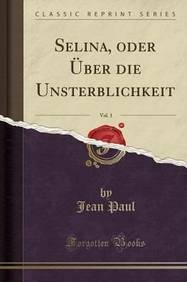 Cover for Jean Paul · Selina, Oder UEber Die Unsterblichkeit, Vol. 1 (Classic Reprint) (Paperback Book) (2018)