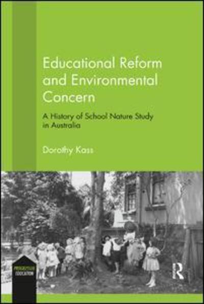 Cover for Kass, Dorothy (Macquarie University, Australia) · Educational Reform and Environmental Concern: A History of School Nature Study in Australia - Progressive Education (Paperback Book) (2019)