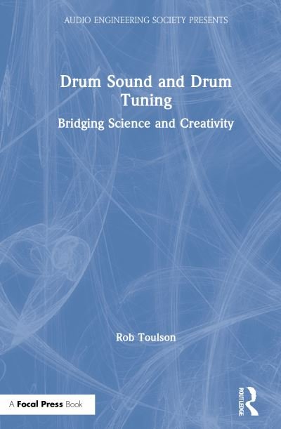 Cover for Toulson, Rob (Anglia Ruskin University) · Drum Sound and Drum Tuning: Bridging Science and Creativity - Audio Engineering Society Presents (Hardcover Book) (2021)