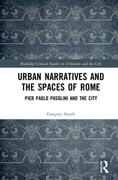 Urban Narratives and the Spaces of Rome: Pier Paolo Pasolini and the City - Routledge Critical Studies in Urbanism and the City - Gregory Smith - Books - Taylor & Francis Ltd - 9780367893194 - July 20, 2021