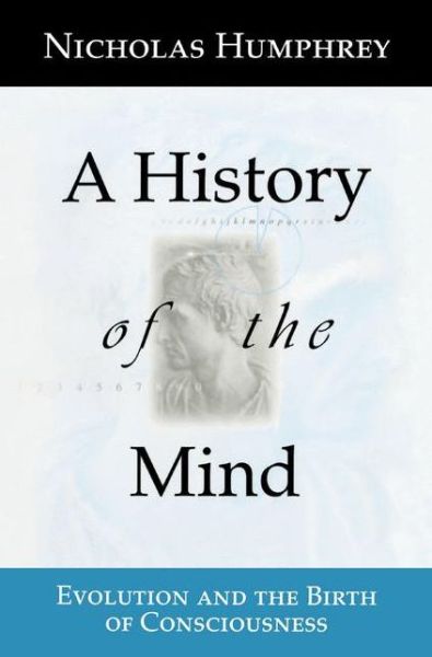 Cover for Nicholas Humphrey · A History of the Mind: Evolution and the Birth of Consciousness (Taschenbuch) [Softcover reprint of the original 1st ed. 1992 edition] (1999)