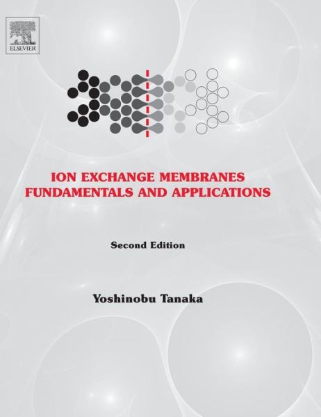 Cover for Tanaka, Yoshinobu (Representative, IEM Research &lt;br&gt;Ibaraki Prefecture, Japan) · Ion Exchange Membranes: Fundamentals and Applications - Membrane Science and Technology (Hardcover Book) (2015)