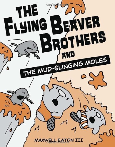 Cover for Maxwell Eaton · The Flying Beaver Brothers and the Mud-Slinging Moles: (A Graphic Novel) - The Flying Beaver Brothers (Paperback Book) (2013)