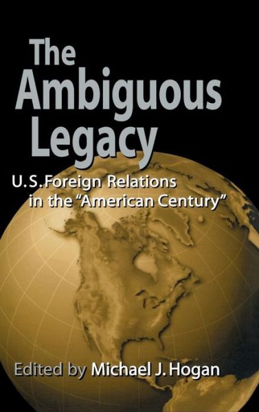 Cover for Michael Hogan · The Ambiguous Legacy: U.S. Foreign Relations in the 'American Century' (Hardcover Book) (1999)