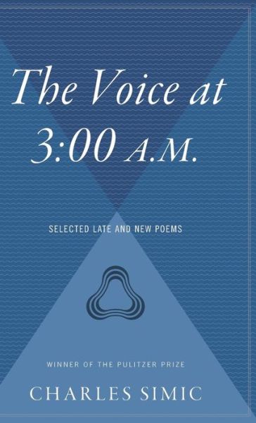 The Voice at 3: 00 A.m.: Selected Late & New Poems - Charles Simic - Books - Harvest Books - 9780544313194 - April 1, 2006