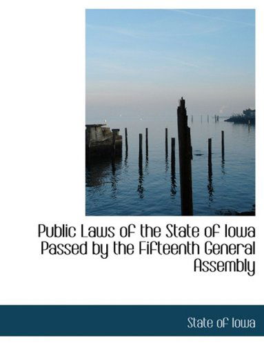 Cover for State of Iowa · Public Laws of the State of Iowa Passed by the Fifteenth General Assembly (Hardcover Book) [Large Print, Lrg edition] (2008)